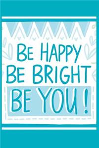 Be Happy Be Bright Be You!