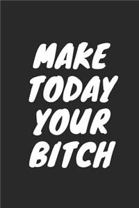 Make Today Your Bitch