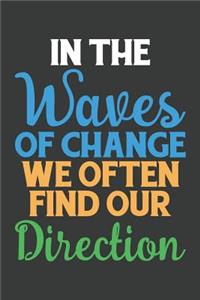 In the Waves Of Change We Often Find Our Direction