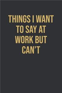 Things I Want To Say At Work But Can't