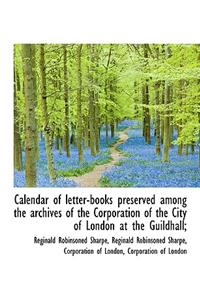 Calendar of Letter-Books Preserved Among the Archives of the Corporation of the City of London at Th