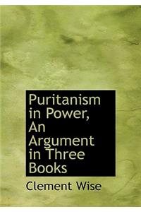 Puritanism in Power, an Argument in Three Books