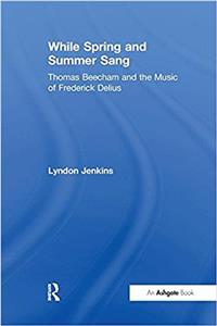 While Spring and Summer Sang: Thomas Beecham and the Music of Frederick Delius