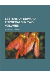 Letters of Edward Fitzgerald in Two Volumes