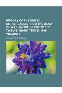 History of the United Netherlands, from the Death of William the Silent to the Twelve Years' Truce, 1609 Volume 6