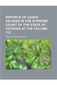 Reports of Cases Decided in the Supreme Court of the State of Georgia at the Volume 112
