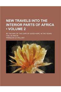 New Travels Into the Interior Parts of Africa (Volume 2); By the Way of the Cape of Good Hope, in the Years 1783, 84 and 85