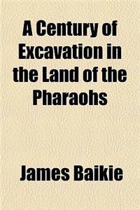 A Century of Excavation in the Land of the Pharaohs