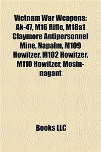 Vietnam War Weapons: AK-47, M16 Rifle, M18a1 Claymore Antipersonnel Mine, Napalm, M109 Howitzer, M102 Howitzer, M110 Howitzer, Mosin-Nagant