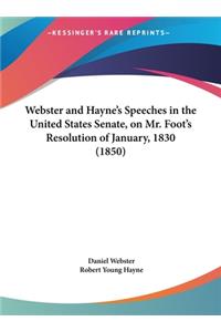 Webster and Hayne's Speeches in the United States Senate, on Mr. Foot's Resolution of January, 1830 (1850)