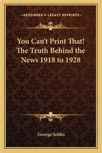 You Can't Print That! The Truth Behind the News 1918 to 1928