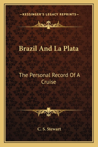 Brazil and La Plata: The Personal Record Of A Cruise