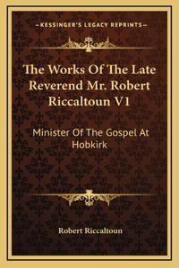 The Works Of The Late Reverend Mr. Robert Riccaltoun V1