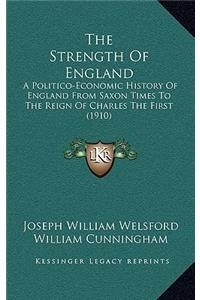 The Strength Of England: A Politico-Economic History Of England From Saxon Times To The Reign Of Charles The First (1910)