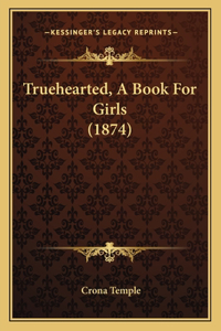 Truehearted, A Book For Girls (1874)