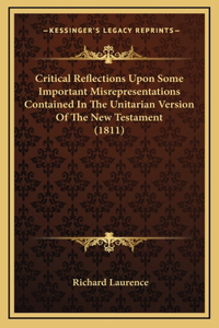 Critical Reflections Upon Some Important Misrepresentations Contained In The Unitarian Version Of The New Testament (1811)