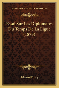Essai Sur Les Diplomates Du Temps De La Ligue (1873)