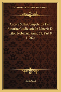 Ancora Sulla Competenza Dell' Autorita Giudiziaria In Materia Di Titoli Nobiliari, Anno 25, Part 8 (1902)