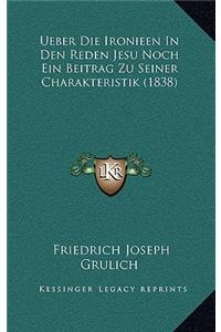 Ueber Die Ironieen in Den Reden Jesu Noch Ein Beitrag Zu Seiner Charakteristik (1838)