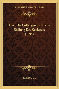 Uber Die Culturgeschichtliche Stellung Des Kaukasus (1895)