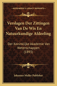 Verslagen Der Zittingen Van De Wis En Natuurkundige Afdeeling