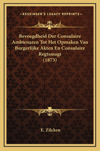 Bevoegdheid Der Consulaire Ambtenaren Tot Het Opmaken Van Burgerlijke Akten En Consulaire Regtsmagt (1873)