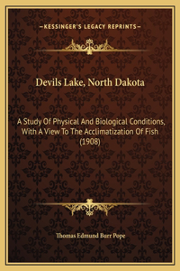 Devils Lake, North Dakota: A Study Of Physical And Biological Conditions, With A View To The Acclimatization Of Fish (1908)