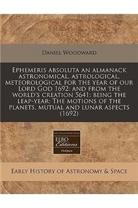 Ephemeris Absoluta an Almanack Astronomical, Astrological, Meteorological for the Year of Our Lord God 1692