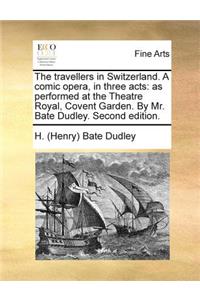 The travellers in Switzerland. A comic opera, in three acts