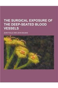 The Surgical Exposure of the Deep-Seated Blood Vessels