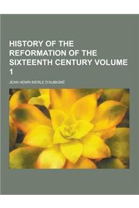History of the Reformation of the Sixteenth Century Volume 1