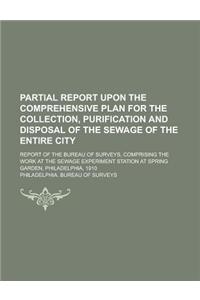Partial Report Upon the Comprehensive Plan for the Collection, Purification and Disposal of the Sewage of the Entire City; Report of the Bureau of Sur