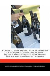 A Guide to Wine Tasting with an Overview of Horizontal and Vertical Wine Tastings, Grape Varieties, Wine Tasting Descriptors, and Wine Accessories