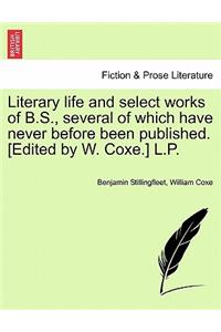 Literary Life and Select Works of B.S., Several of Which Have Never Before Been Published. [Edited by W. Coxe.] L.P.
