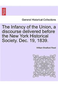 Infancy of the Union, a Discourse Delivered Before the New York Historical Society. Dec. 19, 1839.