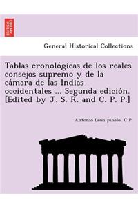Tablas Cronolo Gicas de Los Reales Consejos Supremo y de La CA Mara de Las Indias Occidentales ... Segunda Edicio N. [Edited by J. S. R. and C. P. P.]