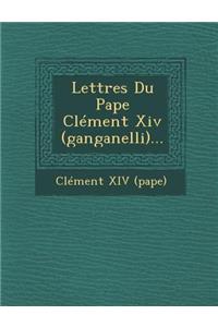 Lettres Du Pape Clément XIV (Ganganelli)...