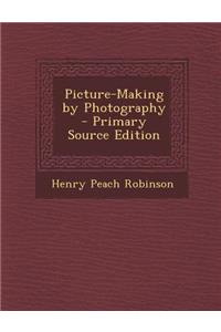 Picture-Making by Photography