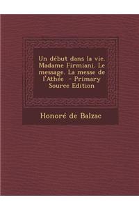 Un Début Dans La Vie. Madame Firmiani. Le Message. La Messe de l'Athée
