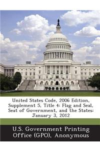 United States Code, 2006 Edition, Supplement 5, Title 4: Flag and Seal, Seat of Government, and the States: January 3, 2012