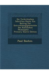 Die Vorkritischen Schriften Kants: Ein Beitrag Zur Entwicklungsgeschichte Der Kantischen Philosophie ...