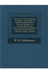 Notes on Gold Extraction by Means of Cyanide of Potassium (MacArthur-Forrest Patents)