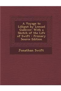 A Voyage to Lilliput by Lemuel Gulliver: With a Sketch of the Life of Swift