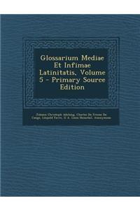 Glossarium Mediae Et Infimae Latinitatis, Volume 5