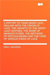 A History of Hand-Made Lace. Dealing with the Origin of Lace, the Growth of the Great Lace Centres, the Mode of Manufactures, the Methods of Distiuguishing and the Care of Various Kinds of Lace
