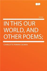 In This Our World, and Other Poems;
