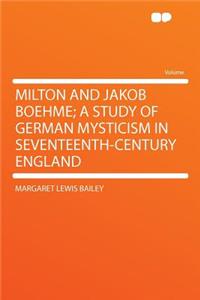 Milton and Jakob Boehme; A Study of German Mysticism in Seventeenth-Century England