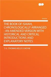 The Book of Isaiah, Chronologically Arranged: An Amended Version with Historical and Critical Introductions and Explanatory Notes