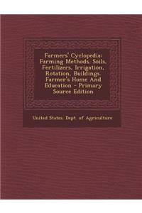 Farmers' Cyclopedia: Farming Methods. Soils, Fertilizers, Irrigation, Rotation, Buildings. Farmer's Home and Education