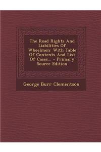 The Road Rights and Liabilities of Wheelmen: With Table of Contents and List of Cases... - Primary Source Edition